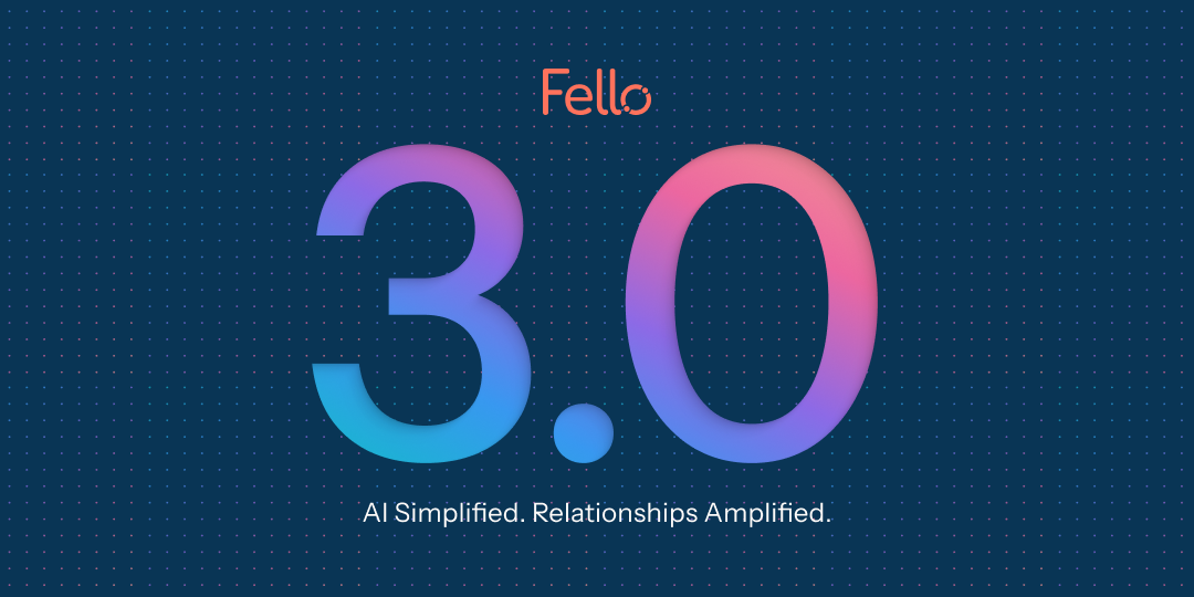 Fello 3.0: The first truly AI-powered platform for relationship-driven growth.